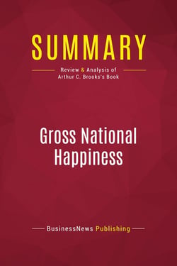 Summary: Gross National Happiness : Review and Analysis of Arthur C. Brooks's Book