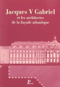 Jacques V Gabriel et les architectes de la façade atlantique.
