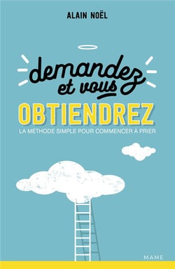 Demandez et vous obtiendrez - la méthode simple pour commencer à prier