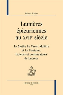 Lumières épicuriennes au XVIIe siècle - La Mothe Le Vayer, Molière et La Fontaine, lecteurs et continuateurs de Lucrèce