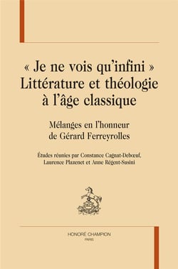 Littérature et théologie à l'âge classique. "je ne vois qu infini" : mélanges en l'honneur de Gérard Ferreyolles