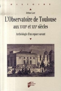 L'observatoire de toulouse aux xviii et xix siècles - archéologie d'un espace savant