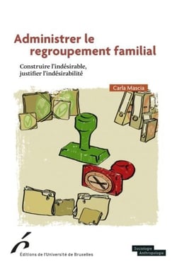 Administrer le regroupement familial : constuire l'indésirable, justifier l'indésirabilité