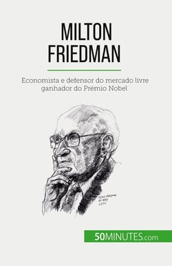 Milton Friedman : Economista e defensor do mercado livre ganhador do Prémio Nobel
