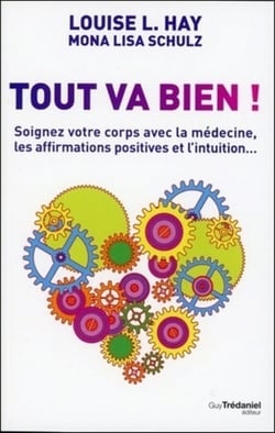 Tout va bien - soignez votre corps avec la médecine, les affirmations positives et l'intuition...