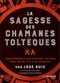 La sagesse des chamans toltèques - enseignements des anciens maîtres pour notre vie d'aujourd'hui