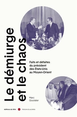 Le démiurge et le chaos : de Jefferson à Biden, le Moyen-Orient vu de la Maison Blanche