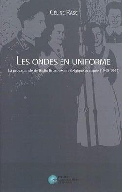 Les ondes en uniforme - la propagande de radio Bruxelles en Belgique occupée (1940-1944)