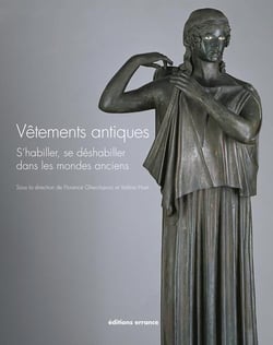 Vêtements antiques - s'habiller, se déshabiller dans le monde des Anciens