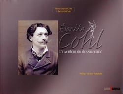Emile Cohl : L'inventeur du dessin animé. Avec 2 dvd-rom.