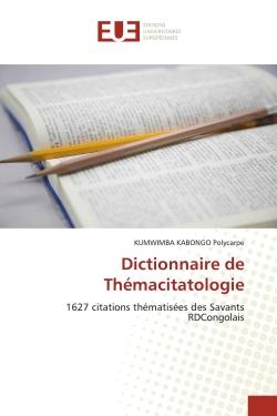Dictionnaire de Thémacitatologie : 1627 citations thématisées des Savants RDCongolais