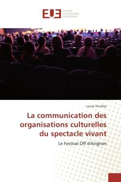 La communication des organisations culturelles du spectacle vivant : Le Festival Off d'Avignon
