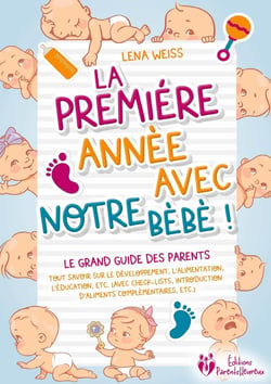 La première année avec notre bébé ! Le grand guide des parents : Tout savoir sur le développement, l'alimentation, l'éducation, etc. (avec check-lists, introduction d'aliments complémentaires, etc.)