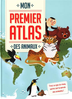 Mon premier atlas : des animaux - tout ce que tu veux savoir sur le monde des animaux !