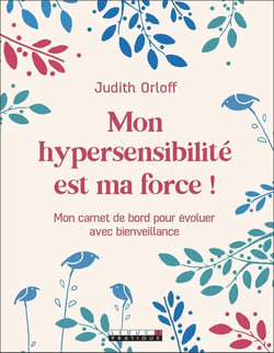 Mon hypersensibilité est ma force ! mon carnet de bord pour évoluer avec bienveillance