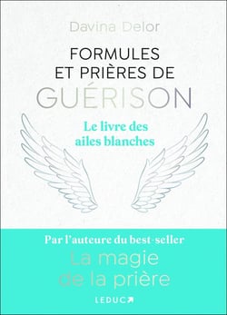 Formules et prières de guérison : Le livre des ailes blanches