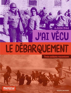 6 juin 1944 : j'ai vécu le débarquement - Trois soldats racontent