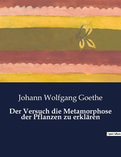Der Versuch die Metamorphose der Pflanzen zu erklären : Die verborgene Poesie der Pflanzenwelt