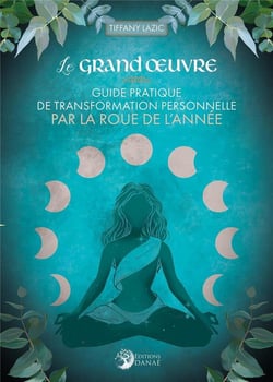 Le grand oeuvre : guide pratique de transformation personnelle par la roue de l'année