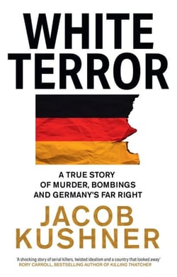 WHITE TERROR - A TRUE STORY OF MURDER, BOMBINGS AND GERMANY'S FAR RIGHT