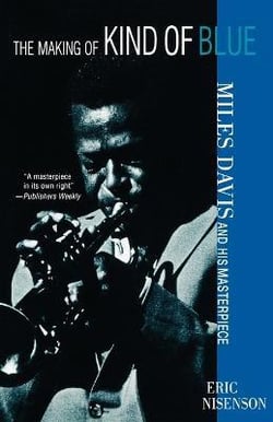 The making of kind of blue miles davis and his masterpiece
