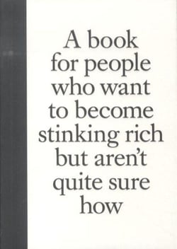 A book for people who want to become stinking rich - but aren't quite sure how