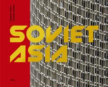 Soviet asia: soviet modernist architecture in central asia