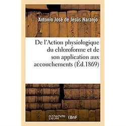 De l'action physiologique du chloroforme et de son application aux accouchements