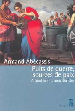 Puits de guerre, sources de paix - affrontements monothéistes