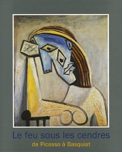 Le feu sous les cendres - de picasso a basquiat