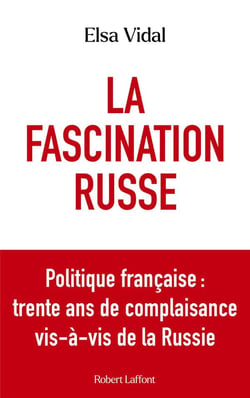 La fascination russe : Politique française : trente ans de complaisance vis-à-vis de la Russie