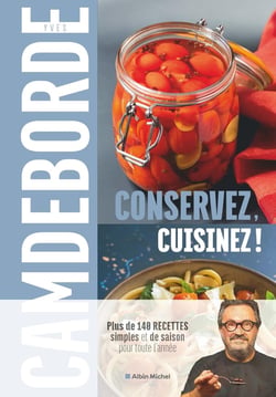 Conservez, cuisinez ! plus de 140 recettes simples et de saison pour toute l'année