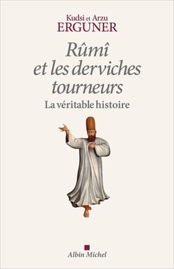 Rûmî et les derviches tourneurs, la véritable histoire