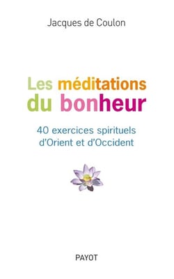 Les méditations du bonheur - 40 exercices spirituels d'Orient et d'Occident