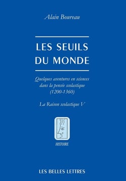 Les Seuils du monde : Quelques aventures en sciences dans la pensée scolastique (1200-1360). La raison scolastique V.