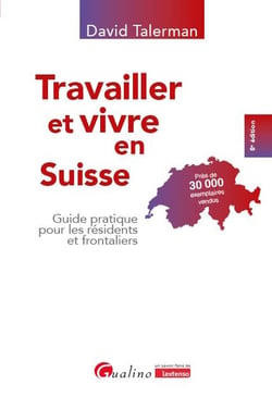 Travailler et vivre en Suisse : Guide pratique pour les résidents et frontaliers (8e édition)