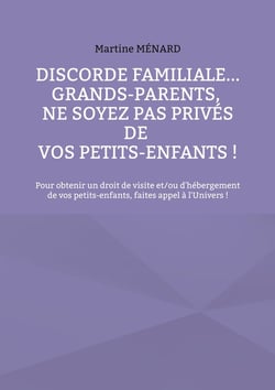 Discorde familiale... grands-parents, ne soyez pas privés de vos petits-enfants ! : Pour obtenir un droit de visite et/ou d'hébergement de vos petits-enfants, faites appel à l'Univers !