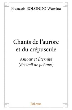 Chants de l'aurore et du crépuscule - amour et éternité (recueil de poèmes)