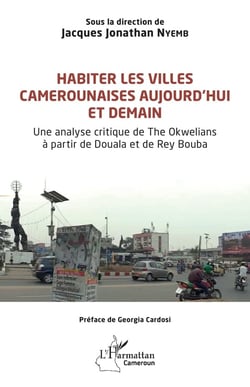 Habiter les villes camerounaises aujourd'hui et demain : Une analyse critique de The Okwelians à partir de Douala et de Rey Bouba