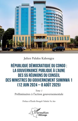 République Démocratique du Congo : La gouvernance publique à l'aune des 55 réunions du conseil des ministres du gouvernement Suminwa 1 (12 juin 2024 - 8 août 2025) : Tome 1 - Préliminaires à l'action gouvernementale
