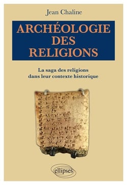 Archéologie des religions - la saga des religions dans leur contexte historique