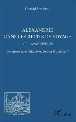 Revue méditerranées : Alexandrie dans les récits de voyage - VIe - XVIIIe siècles documents pour l'histoire ou souces historiques ?
