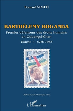 Barthélemy Boganda - premier défenseur des droits humains en Oubangui-Chari Tome 1946-1953