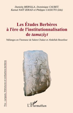 Les études berbères à l'ère de l'institutionnalisation de tamaziyt - mélanges en l'honneur de Salem Chaker et Abdellah Bounfour