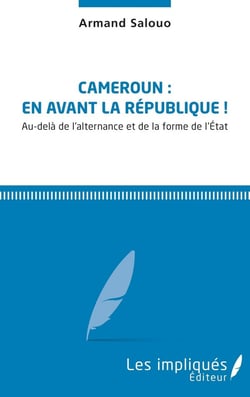 Cameroun : en avant la République ! au-delà de l'aleternance et de la forme de l'Etat