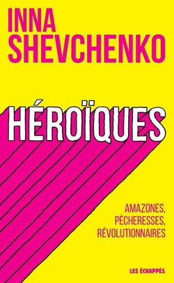 Héroïques - amazones, pécheresses, révolutionnaires
