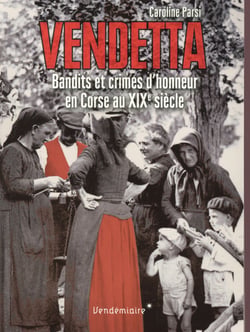 Vendetta - bandits et crimes d'honneur en Corse au XIXe siècle