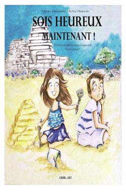 Sois heureux maintenant : Un livre pour aider les enfants à mieux vivre l'instant présent !