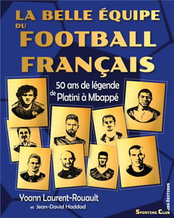 La belle équipe du football français : 50 ans de légende de Platini à Mbappé