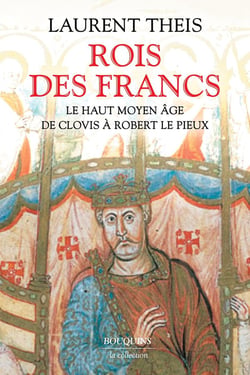 Rois des Francs : le haut Moyen Âge de Clovis à Robert le Pieux